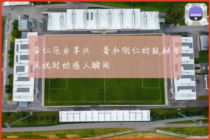 黄仁范分享兴慜哥和刚仁的鼓励与庆祝时的感人瞬间