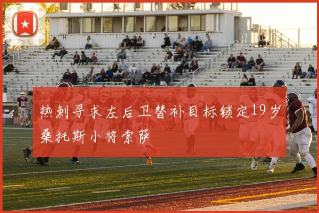 热刺寻求左后卫替补目标锁定19岁桑托斯小将索萨