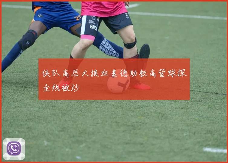 侠队高层大换血基德助教高管球探全线被炒